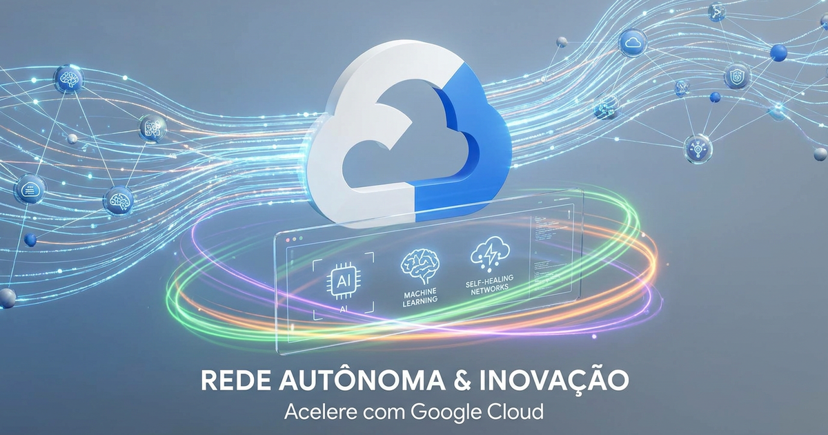 Redes Autônomas: Google Cloud Acelera a Inovação